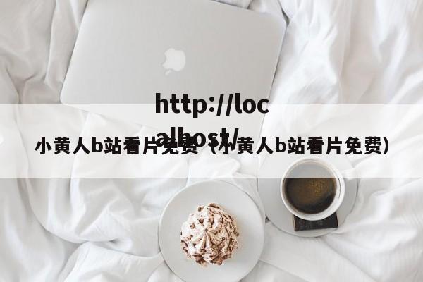 小黄人b站看片免费(小黄人b站看片免费)